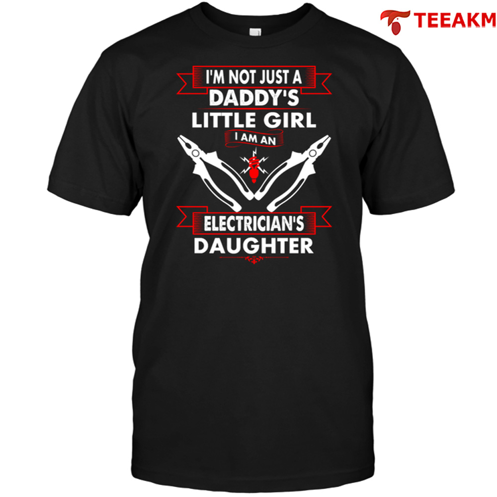 Im Not Just A Daddys Little Girl I Am An Electricians Daughter Unisex T-shirt
