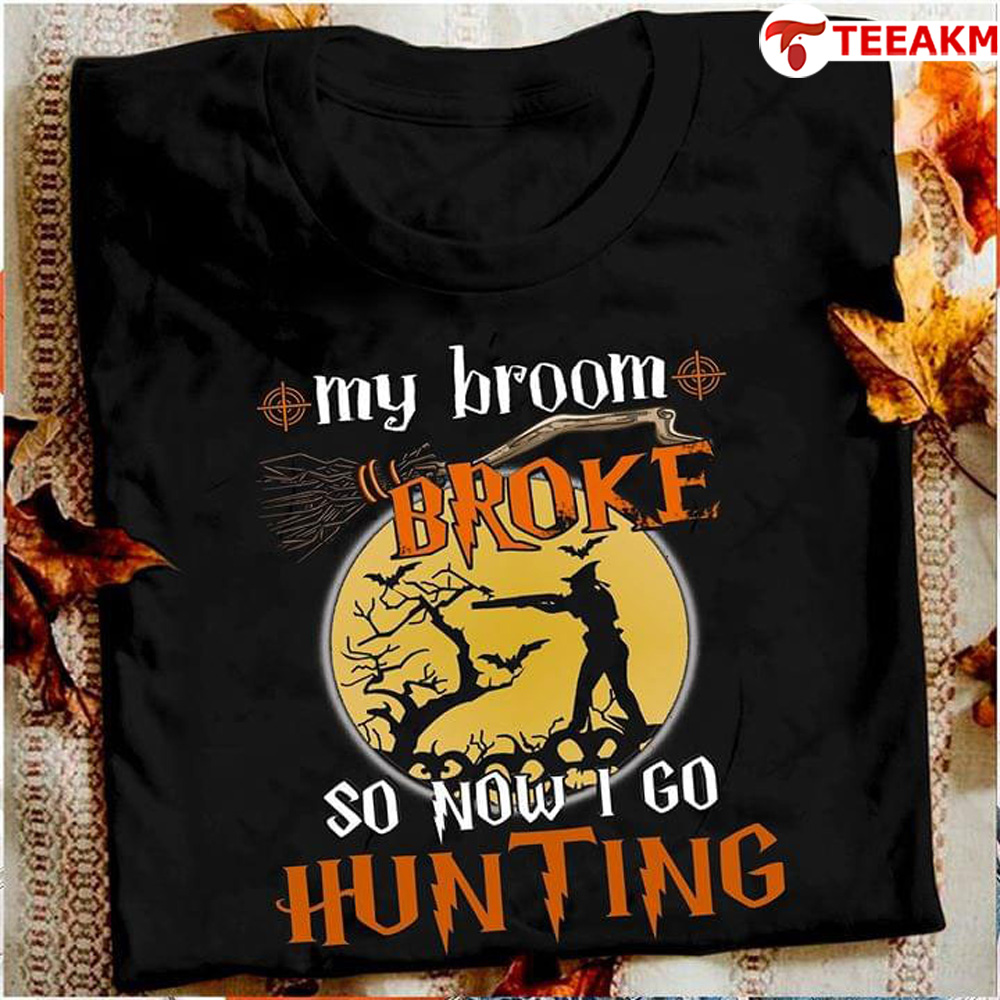My-broom-broke-so-now-i-go-hunting-halloween Unisex Tee
