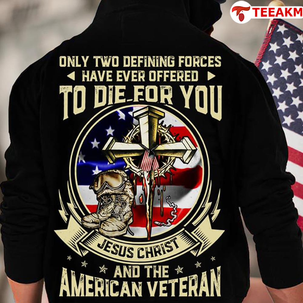 Only-two-defining-forces-have-ever-offered-to-die-for-you-jesus-christ-and-the-american-veteran Unisex T-shirt