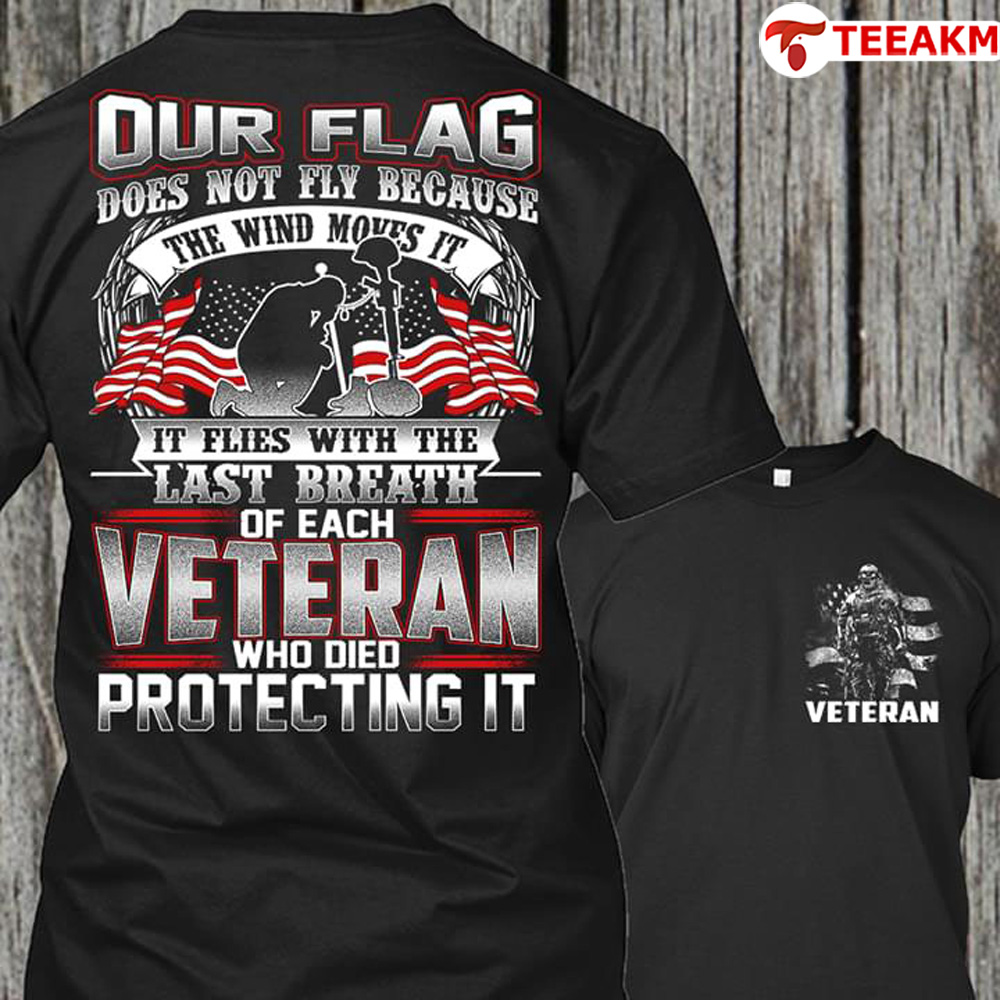 Our-flag-does-not-fly-because-the-wind-moves-it-it-flies-with-the-last-breath-of-each-veteran Unisex T-shirt