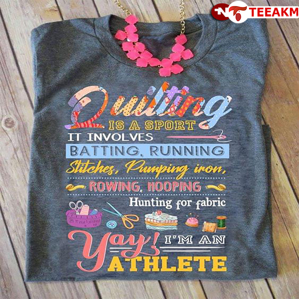 Quilting-is-a-sport-it-involves-batting-running-stitch-pumping-iron-rowing-hooping-hunting-for-fabric Unisex T-shirt