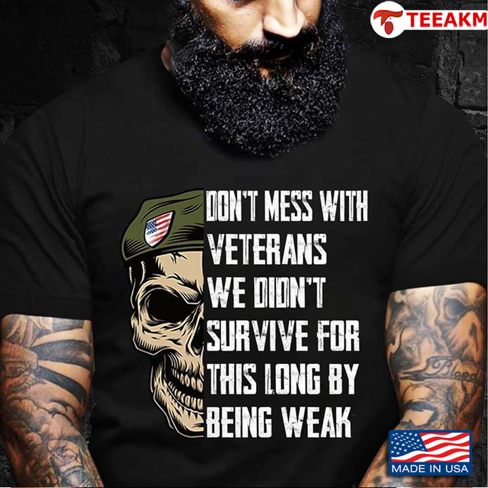 Skull-dont-mess-with-veterans-we-didnt-survive-for-this-long-by-being-weak Unisex T-shirt