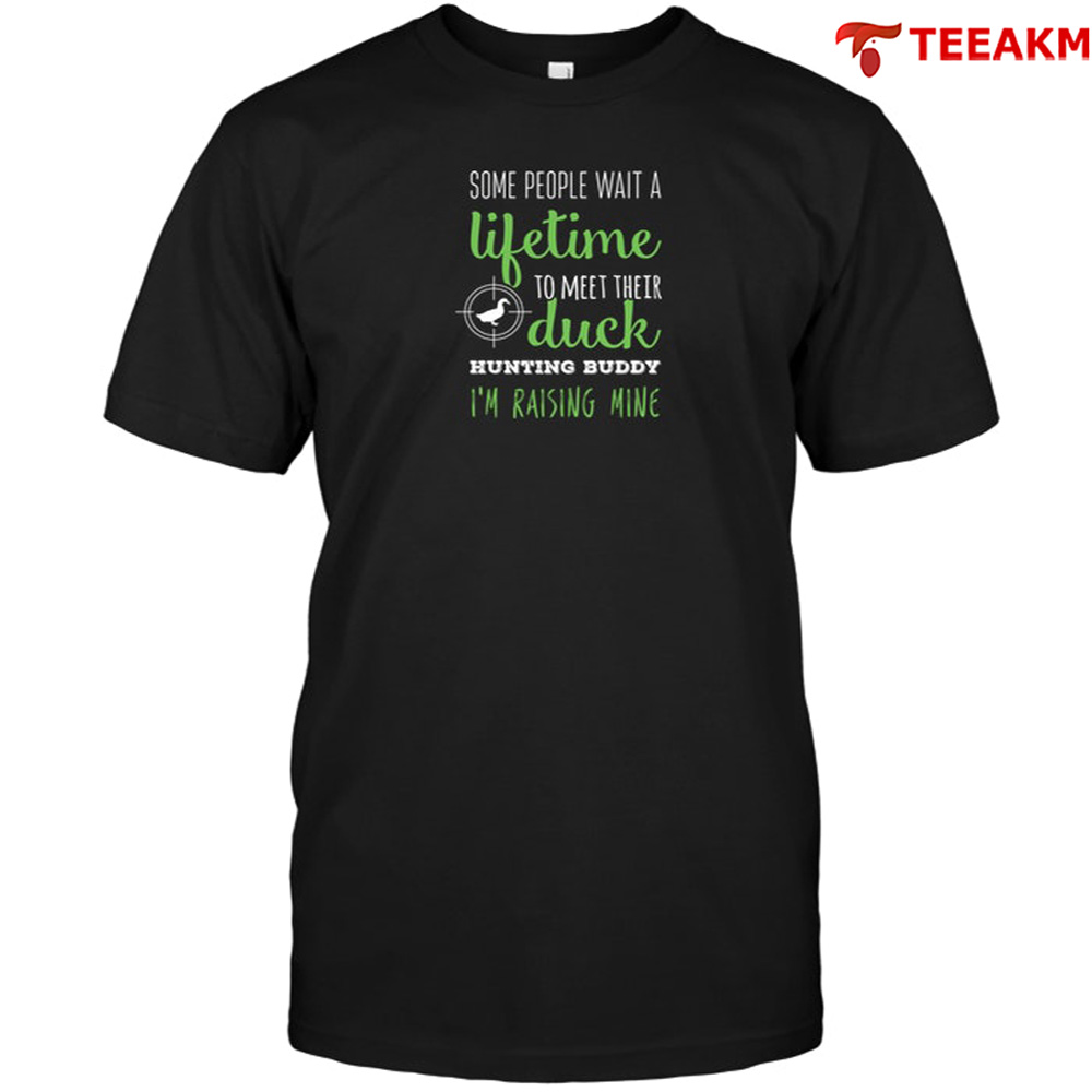 Some-people-wait-a-lifetime-to-meet-their-duck-hunting-buddy-im-raising-mine Unisex T-shirt