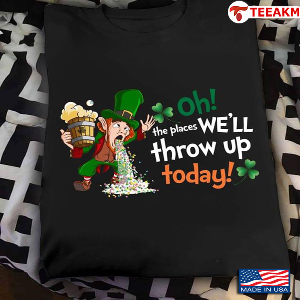 Oh The Place Well Throw Up Today Leprechaun St Patrick Day Unisex Tee